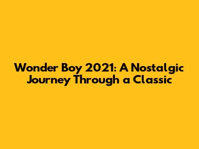 Wonder Boy 2021: A Nostalgic Journey Through a Classic