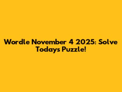 Wordle November 4 2025: Solve Today's Puzzle!