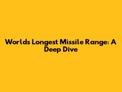 World's Longest Missile Range: A Deep Dive