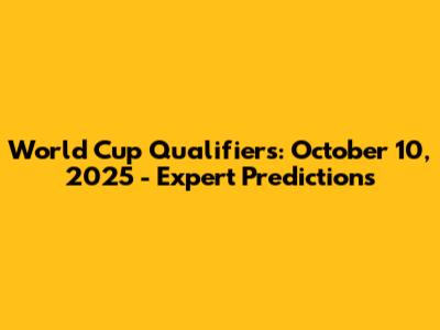 World Cup Qualifiers: October 10, 2025 - Expert Predictions