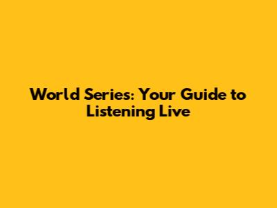 World Series: Your Guide to Listening Live