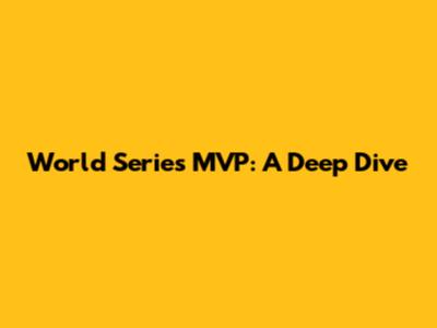 World Series MVP: A Deep Dive