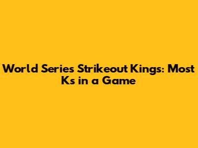 World Series Strikeout Kings: Most K's in a Game