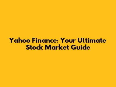 Yahoo Finance: Your Ultimate Stock Market Guide