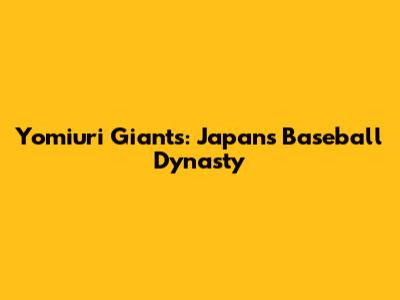 Yomiuri Giants: Japan's Baseball Dynasty