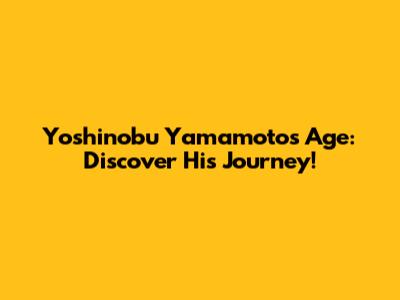 Yoshinobu Yamamoto's Age: Discover His Journey!