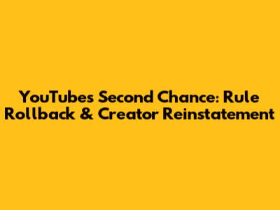 YouTube's Second Chance: Rule Rollback & Creator Reinstatement