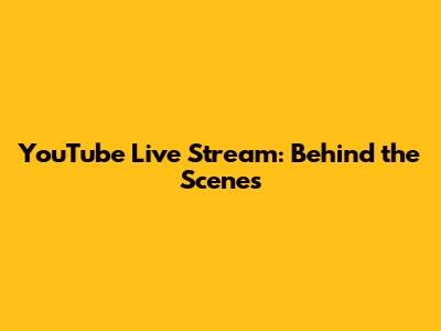 YouTube Live Stream: Behind the Scenes