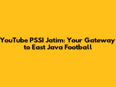YouTube PSSI Jatim: Your Gateway to East Java Football