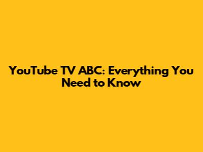 YouTube TV ABC: Everything You Need to Know