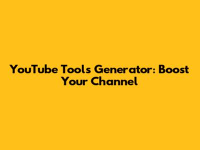 YouTube Tools Generator: Boost Your Channel