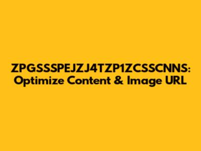 ZPGSSSPEJZJ4TZP1ZCSSCNNS: Optimize Content & Image URL
