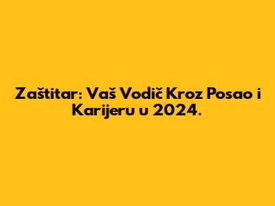 Zaštitar: Vaš Vodič Kroz Posao i Karijeru u 2024.