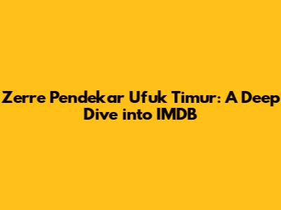 Zerre Pendekar Ufuk Timur: A Deep Dive into IMDB