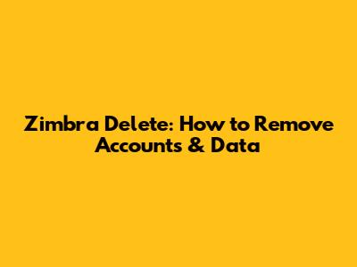 Zimbra Delete: How to Remove Accounts & Data