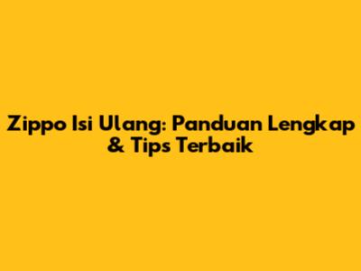 Zippo Isi Ulang: Panduan Lengkap & Tips Terbaik