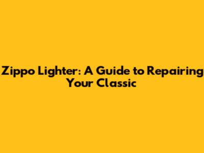Zippo Lighter: A Guide to Repairing Your Classic