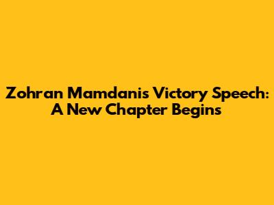 Zohran Mamdani's Victory Speech: A New Chapter Begins