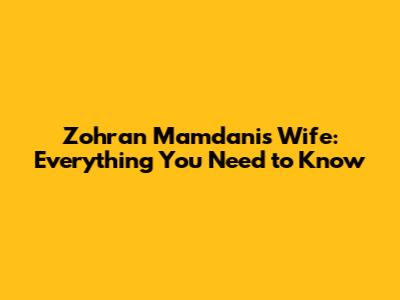 Zohran Mamdani's Wife: Everything You Need to Know