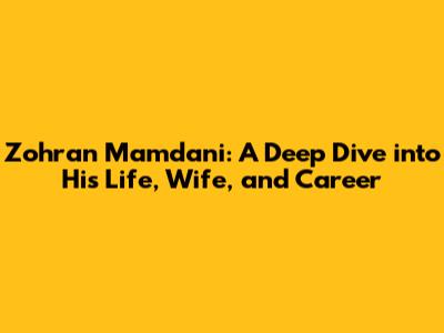 Zohran Mamdani: A Deep Dive into His Life, Wife, and Career