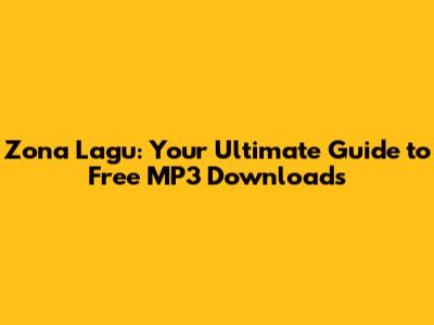 Zona Lagu: Your Ultimate Guide to Free MP3 Downloads