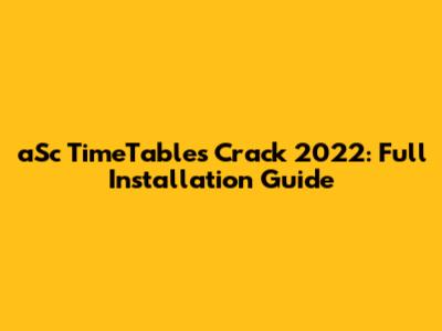 aSc TimeTables Crack 2022: Full Installation Guide