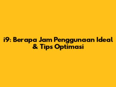 i9: Berapa Jam Penggunaan Ideal & Tips Optimasi