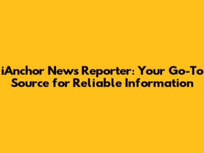 iAnchor News Reporter: Your Go-To Source for Reliable Information
