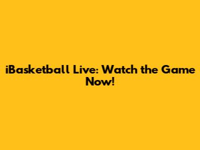iBasketball Live: Watch the Game Now!