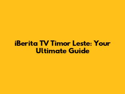 iBerita TV Timor Leste: Your Ultimate Guide
