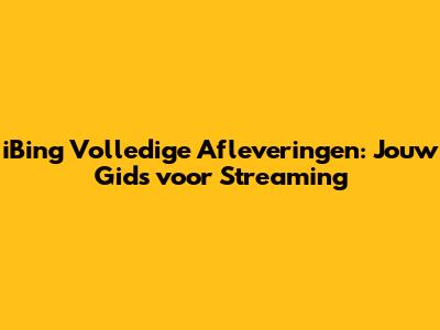iBing Volledige Afleveringen: Jouw Gids voor Streaming