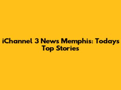 iChannel 3 News Memphis: Today's Top Stories