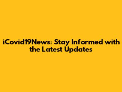 iCovid19News: Stay Informed with the Latest Updates