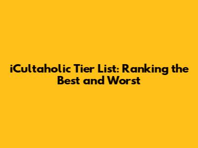 iCultaholic Tier List: Ranking the Best and Worst
