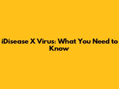 iDisease X Virus: What You Need to Know