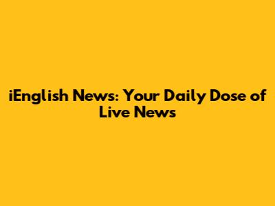 iEnglish News: Your Daily Dose of Live News