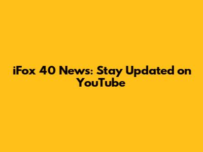 iFox 40 News: Stay Updated on YouTube