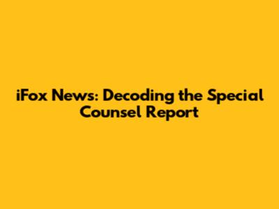 iFox News: Decoding the Special Counsel Report