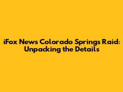iFox News Colorado Springs Raid: Unpacking the Details