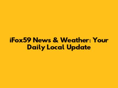 iFox59 News & Weather: Your Daily Local Update