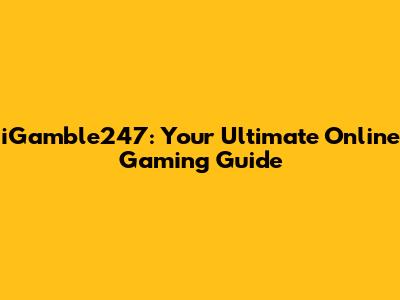 iGamble247: Your Ultimate Online Gaming Guide