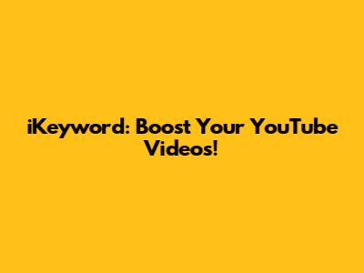 iKeyword: Boost Your YouTube Videos!