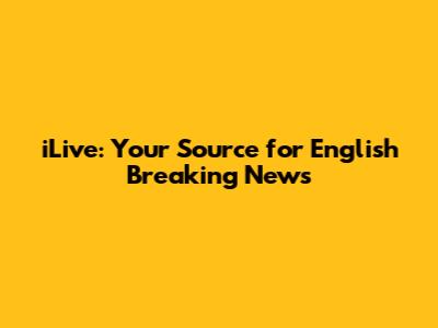 iLive: Your Source for English Breaking News