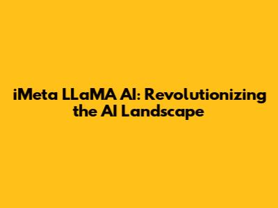 iMeta LLaMA AI: Revolutionizing the AI Landscape