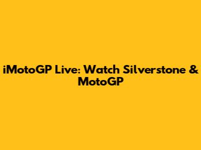 iMotoGP Live: Watch Silverstone & MotoGP