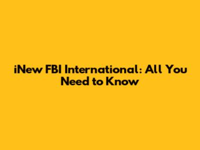 iNew FBI International: All You Need to Know