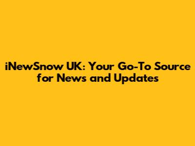 iNewSnow UK: Your Go-To Source for News and Updates