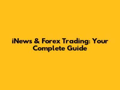 iNews & Forex Trading: Your Complete Guide
