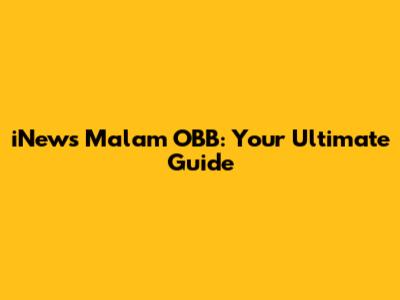 iNews Malam OBB: Your Ultimate Guide