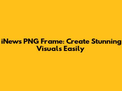iNews PNG Frame: Create Stunning Visuals Easily